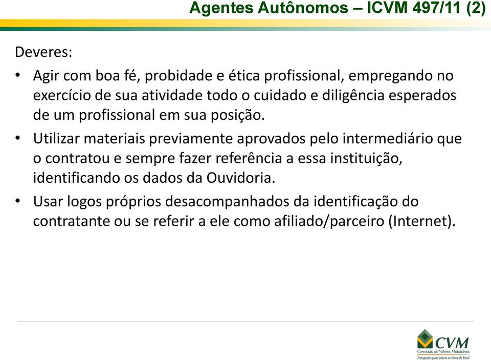 Utilizar materiais previamente aprovados pelo intermediário que o contratou e sempre fazer referência a essa instituição,