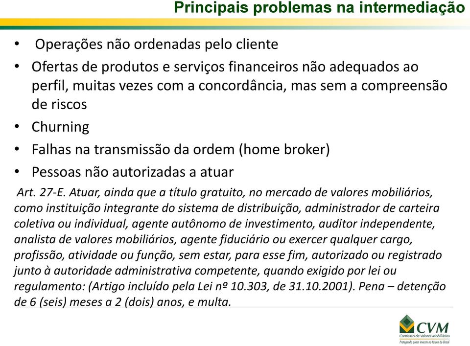 Atuar, ainda que a título gratuito, no mercado de valores mobiliários, como instituição integrante do sistema de distribuição, administrador de carteira coletiva ou individual, agente autônomo de