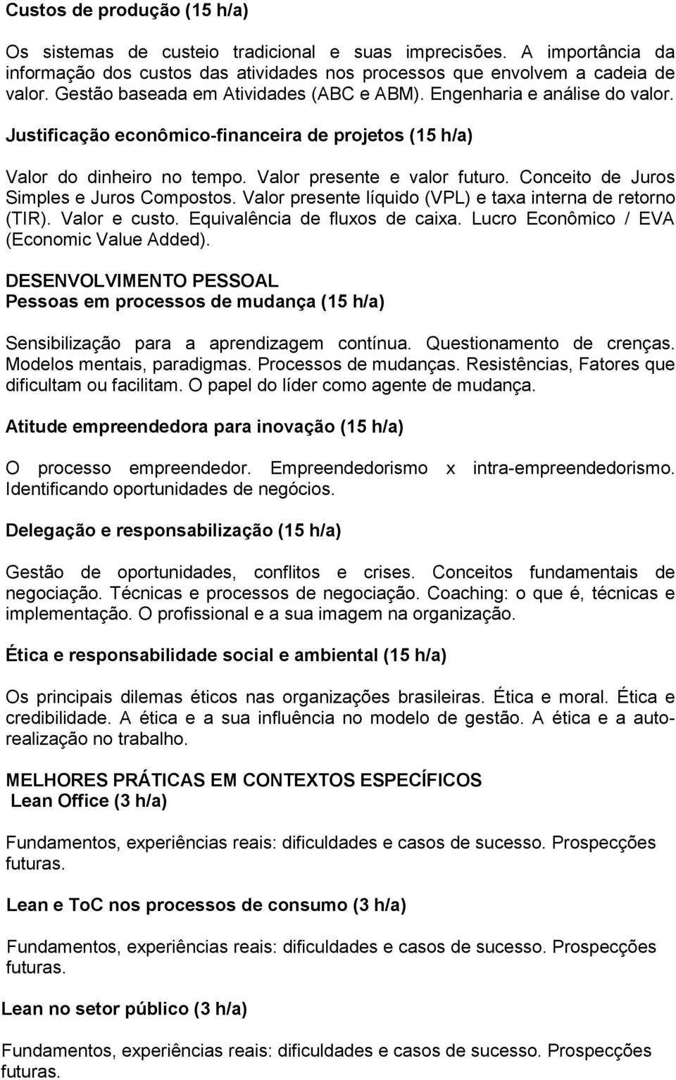 Conceito de Juros Simples e Juros Compostos. Valor presente líquido (VPL) e taxa interna de retorno (TIR). Valor e custo. Equivalência de fluxos de caixa. Lucro Econômico / EVA (Economic Value Added).