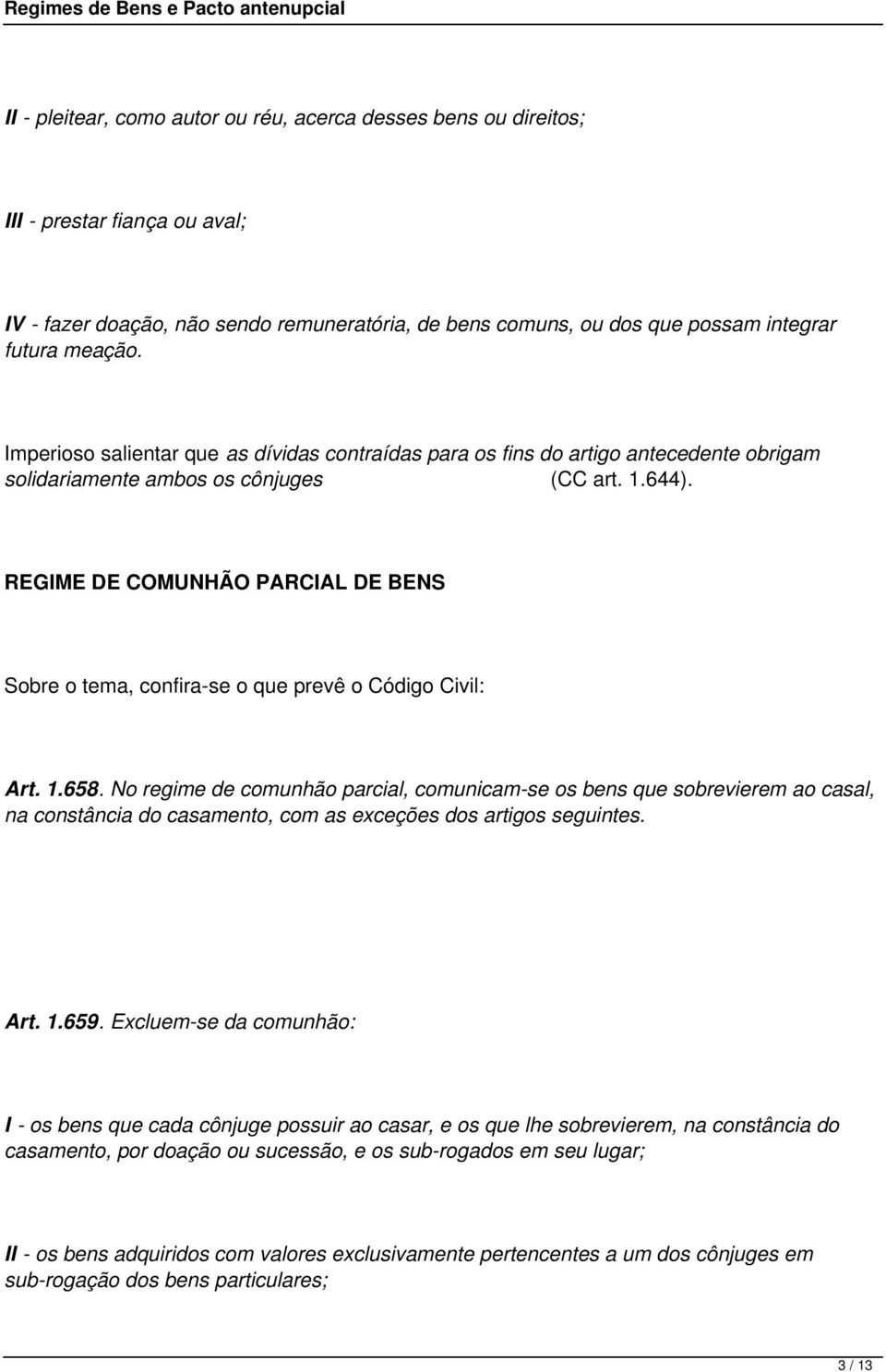 REGIME DE COMUNHÃO PARCIAL DE BENS Sobre o tema, confira-se o que prevê o Código Civil: Art. 1.658.