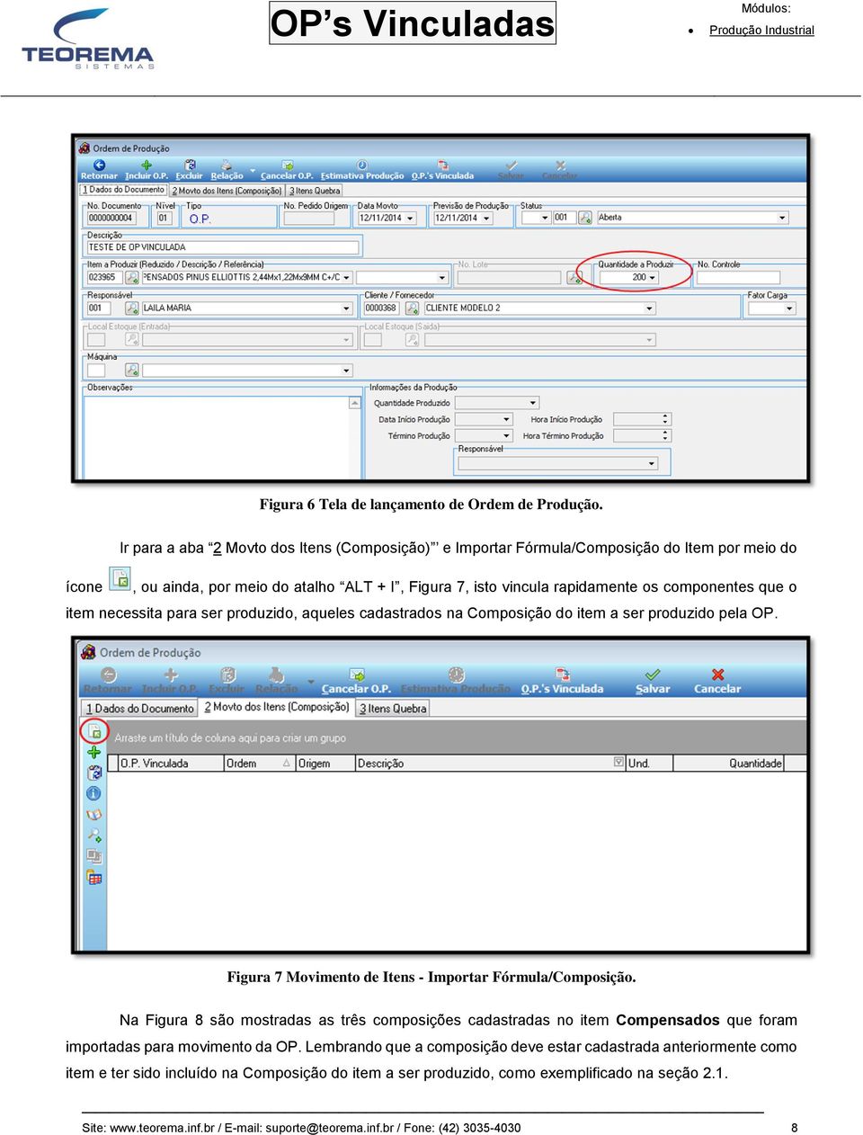 o item necessita para ser produzido, aqueles cadastrados na Composição do item a ser produzido pela OP. Figura 7 Movimento de Itens - Importar Fórmula/Composição.