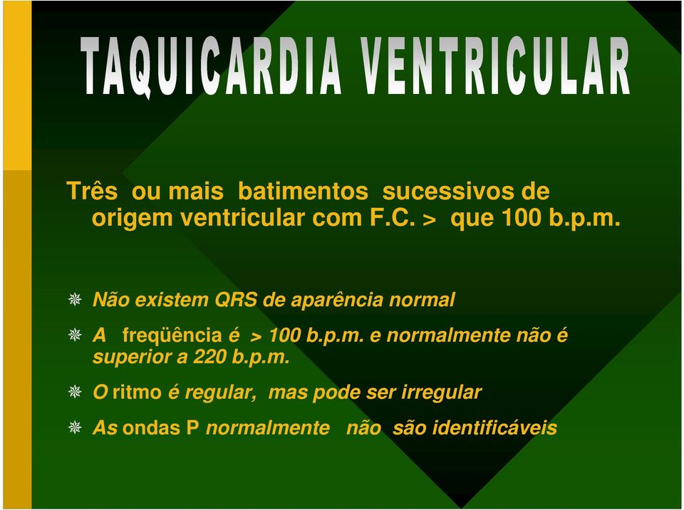 Não existem QRS de aparência normal A freqüência é > 100 b.p.m. e normalmente não é superior a 220 b.