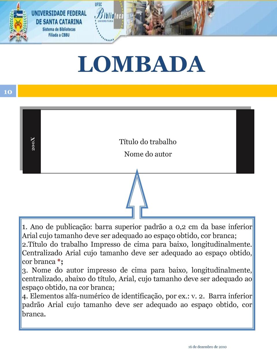 Título do trabalho Impresso de cima para baixo, longitudinalmente. Centralizado Arial cujo tamanho deve ser adequado ao espaço obtido, cor branca *; 3.
