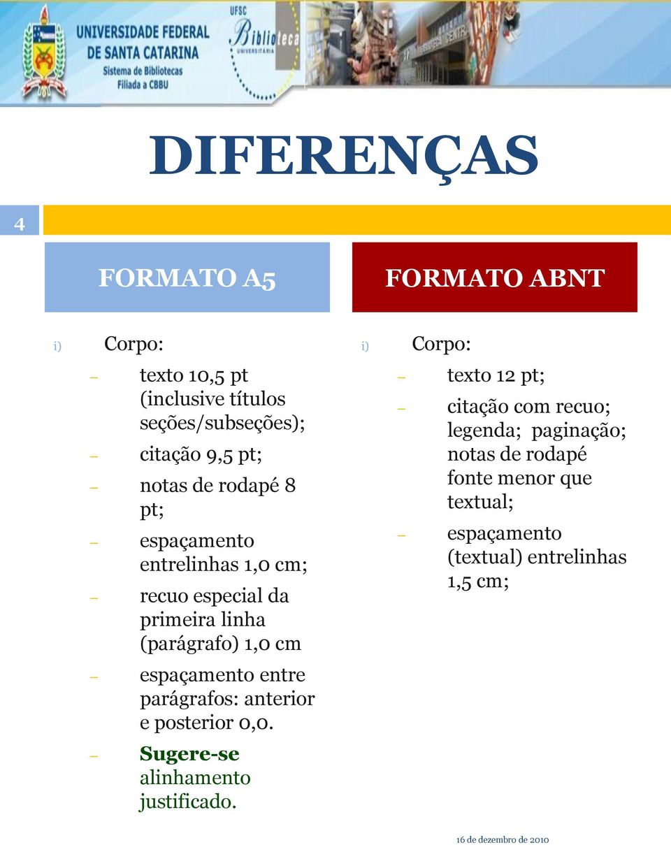 espaçamento entre parágrafos: anterior e posterior 0,0. Sugere-se alinhamento justificado.