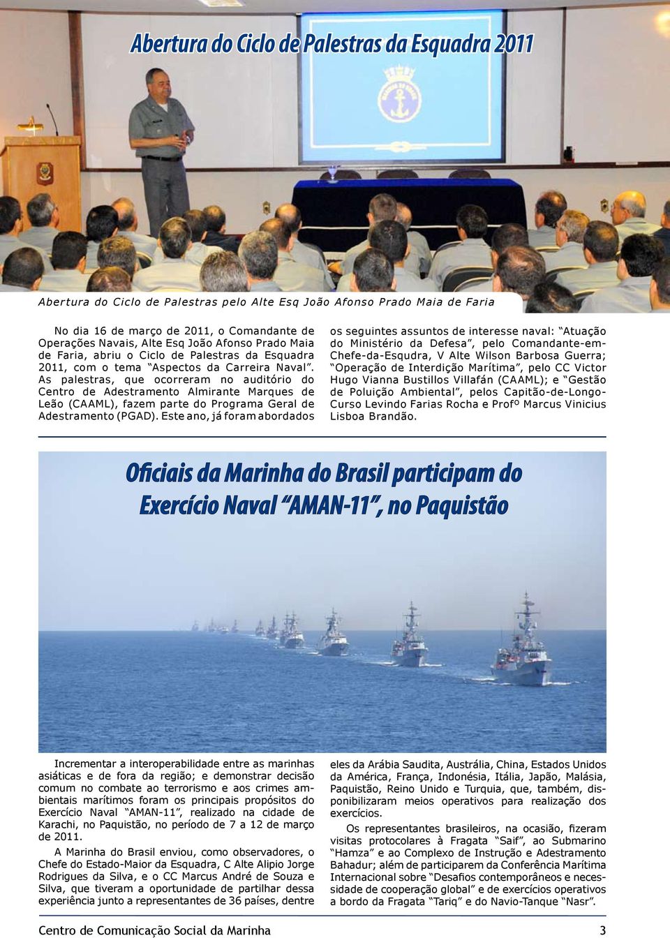 As palestras, que ocorreram no auditório do Centro de Adestramento Almirante Marques de Leão (CAAML), fazem parte do Programa Geral de Ade s tr amento (P G AD).