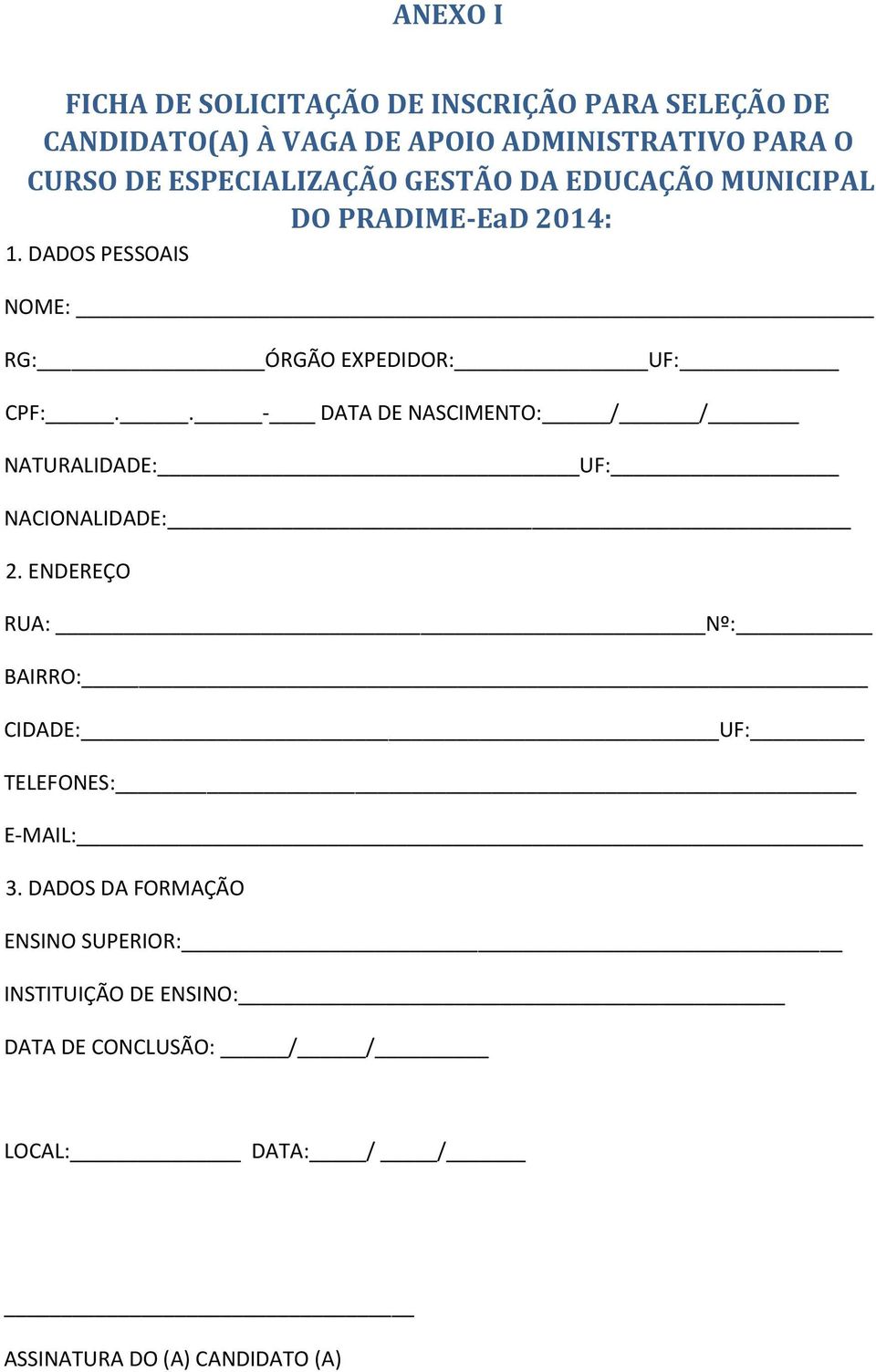 . - DATA DE NASCIMENTO: / / NATURALIDADE: UF: NACIONALIDADE: 2. ENDEREÇO RUA: Nº: BAIRRO: CIDADE: UF: TELEFONES: E-MAIL: 3.