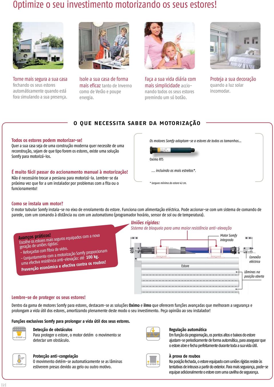 Proteja a sua decoração quando a luz solar incomodar. O QUE NECESSITA SABER DA MOTORIZAÇÃO Todos os estores podem motorizar-se!