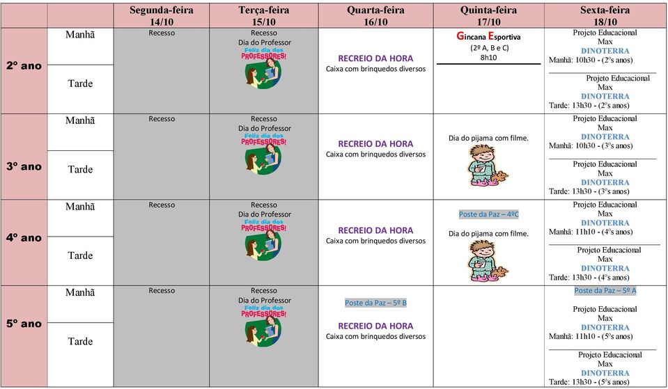 18/10 : 10h30 - (2ºs anos) : 13h30 - (2ºs anos) : 10h30 - (3ºs anos) : 13h30 - (3ºs anos) Recesso