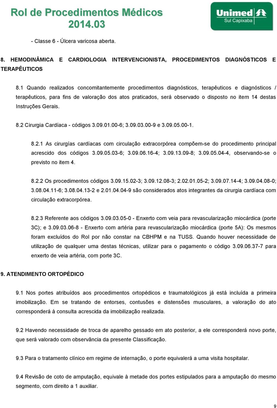 Instruções Gerais. 8.2 Cirurgia Cardíaca - códigos 3.09.01.00-6; 3.09.03.00-9 e 3.09.05.00-1. 8.2.1 As cirurgías cardíacas com circulação extracorpórea compõem-se do procedimento principal acrescido dos códigos 3.