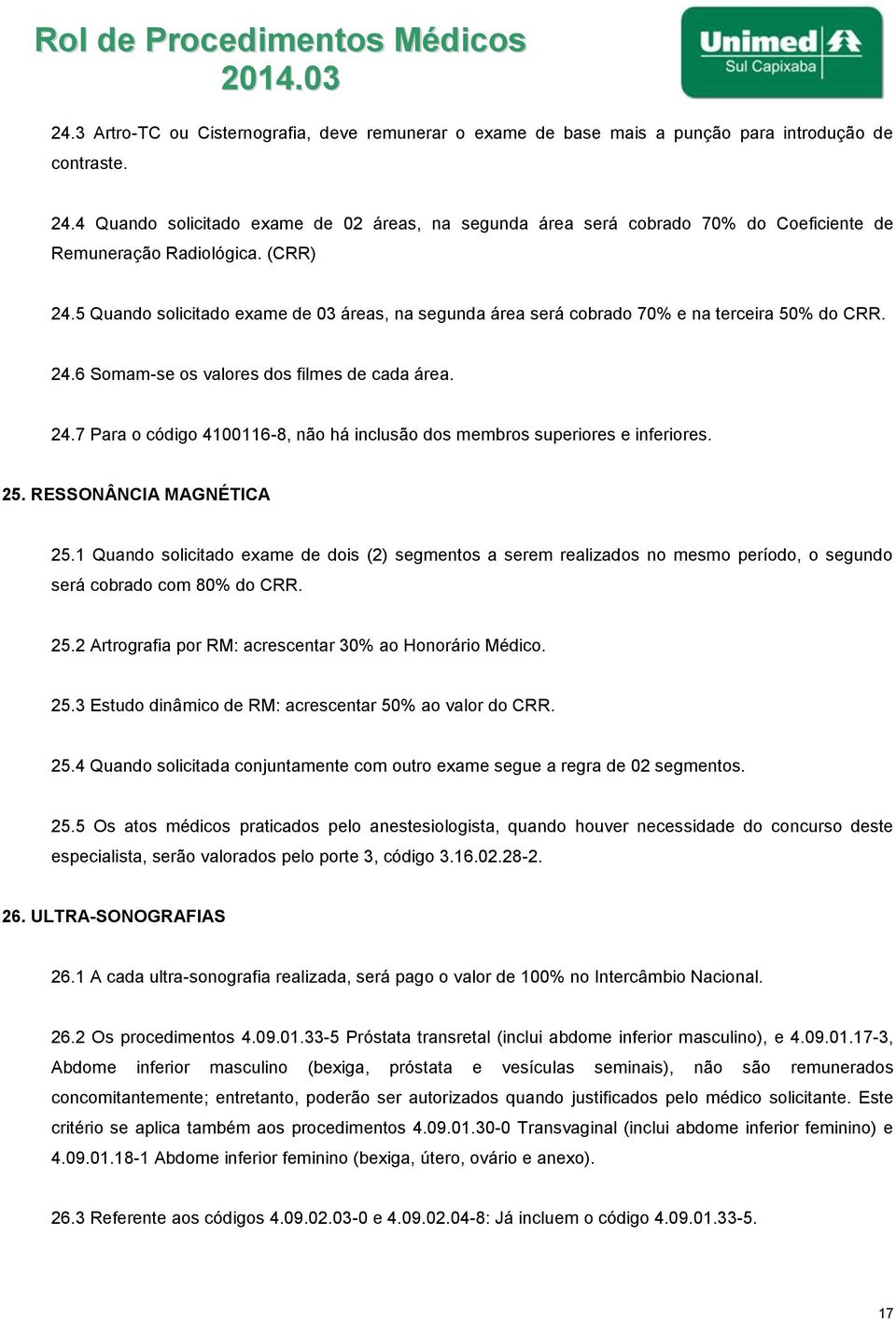 5 Quando solicitado exame de 03 áreas, na segunda área será cobrado 70% e na terceira 50% do CRR. 24.6 Somam-se os valores dos filmes de cada área. 24.7 Para o código 4100116-8, não há inclusão dos membros superiores e inferiores.