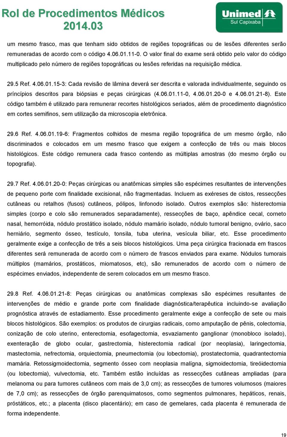 15-3: Cada revisão de lâmina deverá ser descrita e valorada individualmente, seguindo os príncípios descritos para biópsias e peças cirúrgicas (4.06.01.11-0, 4.06.01.20-0 e 4.06.01.21-8).