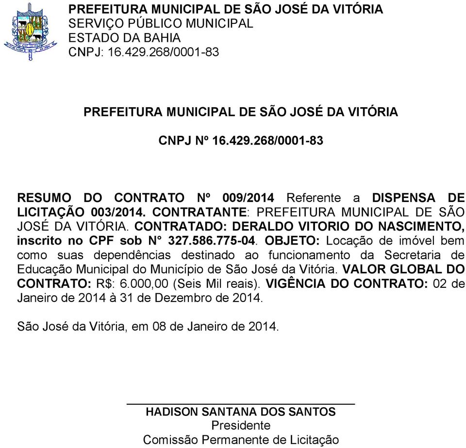 CONTRATADO: DERALDO VITORIO DO NASCIMENTO, inscrito no CPF sob N 327.586.775-04.