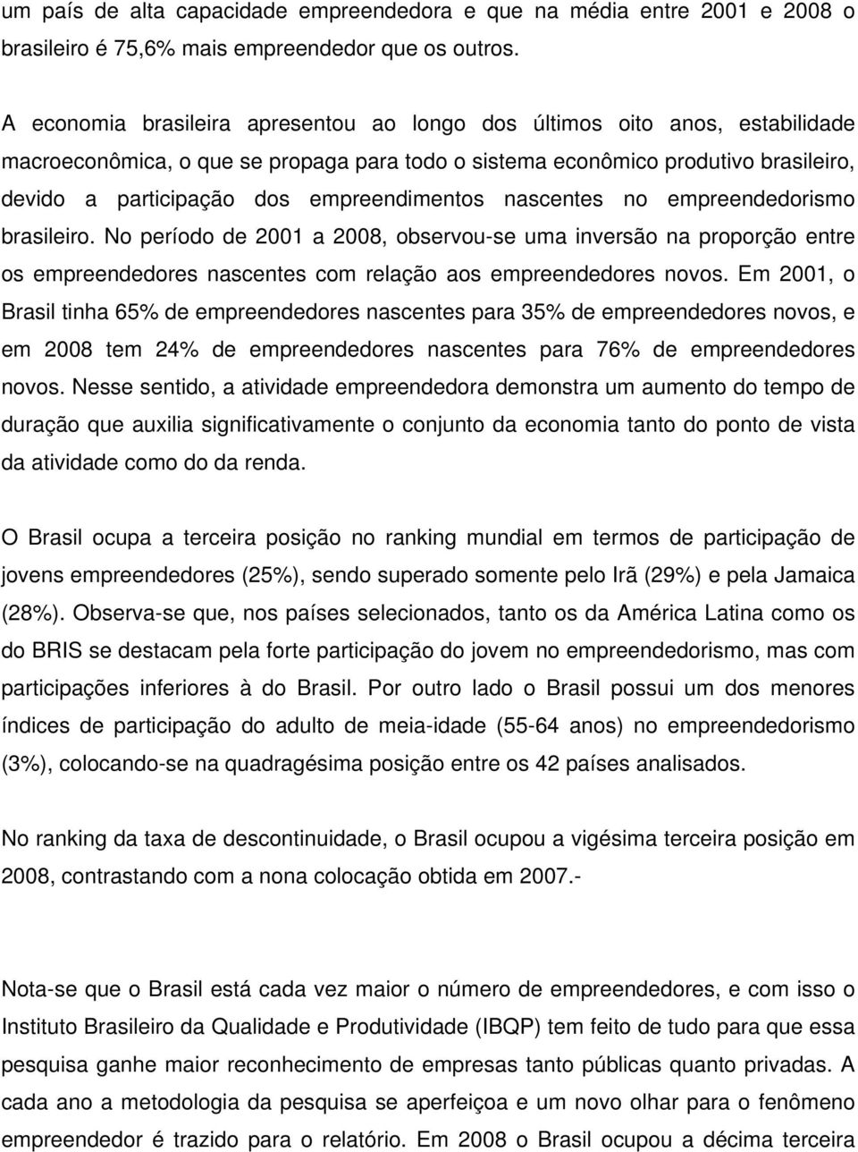 empreendimentos nascentes no empreendedorismo brasileiro. No período de 2001 a 2008, observou-se uma inversão na proporção entre os empreendedores nascentes com relação aos empreendedores novos.