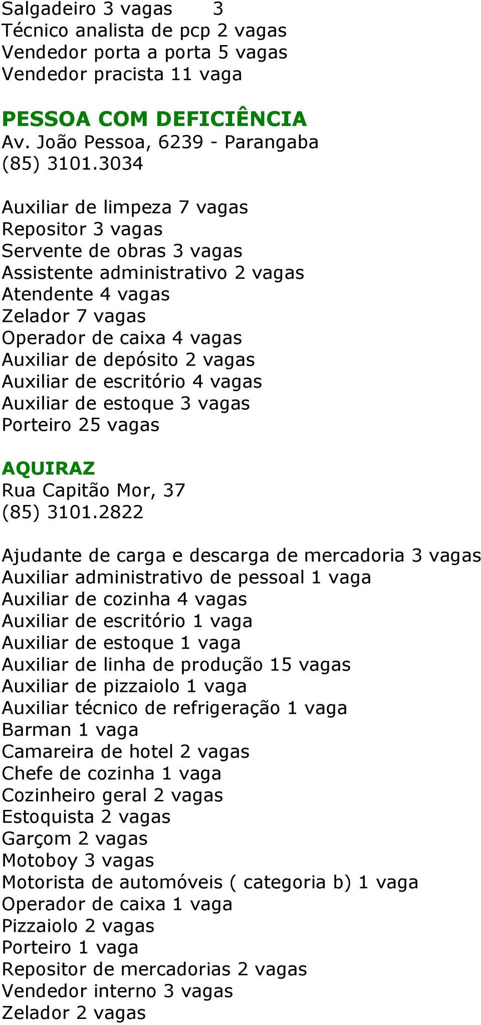 Auxiliar de escritório 4 vagas Auxiliar de estoque 3 vagas Porteiro 25 vagas AQUIRAZ Rua Capitão Mor, 37 (85) 3101.