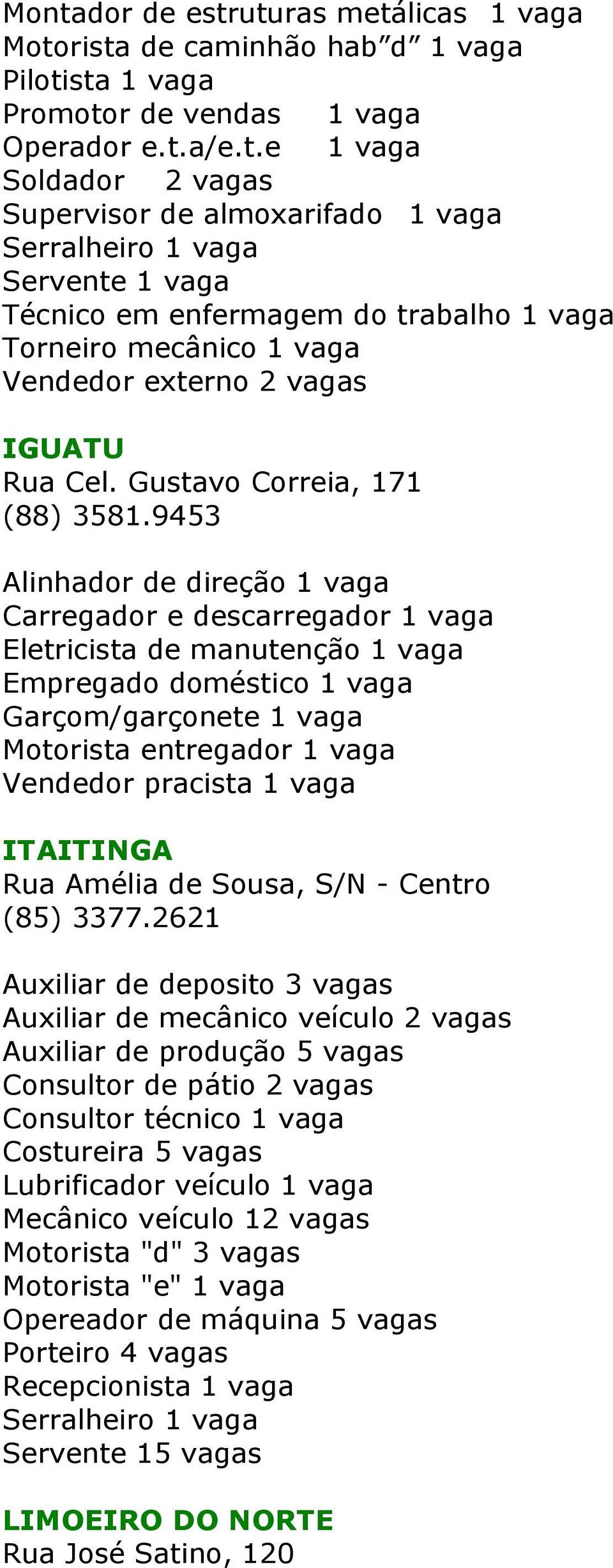 9453 Alinhador de direção 1 vaga Carregador e descarregador 1 vaga Eletricista de manutenção 1 vaga Empregado doméstico 1 vaga Garçom/garçonete 1 vaga Motorista entregador 1 vaga Vendedor pracista 1