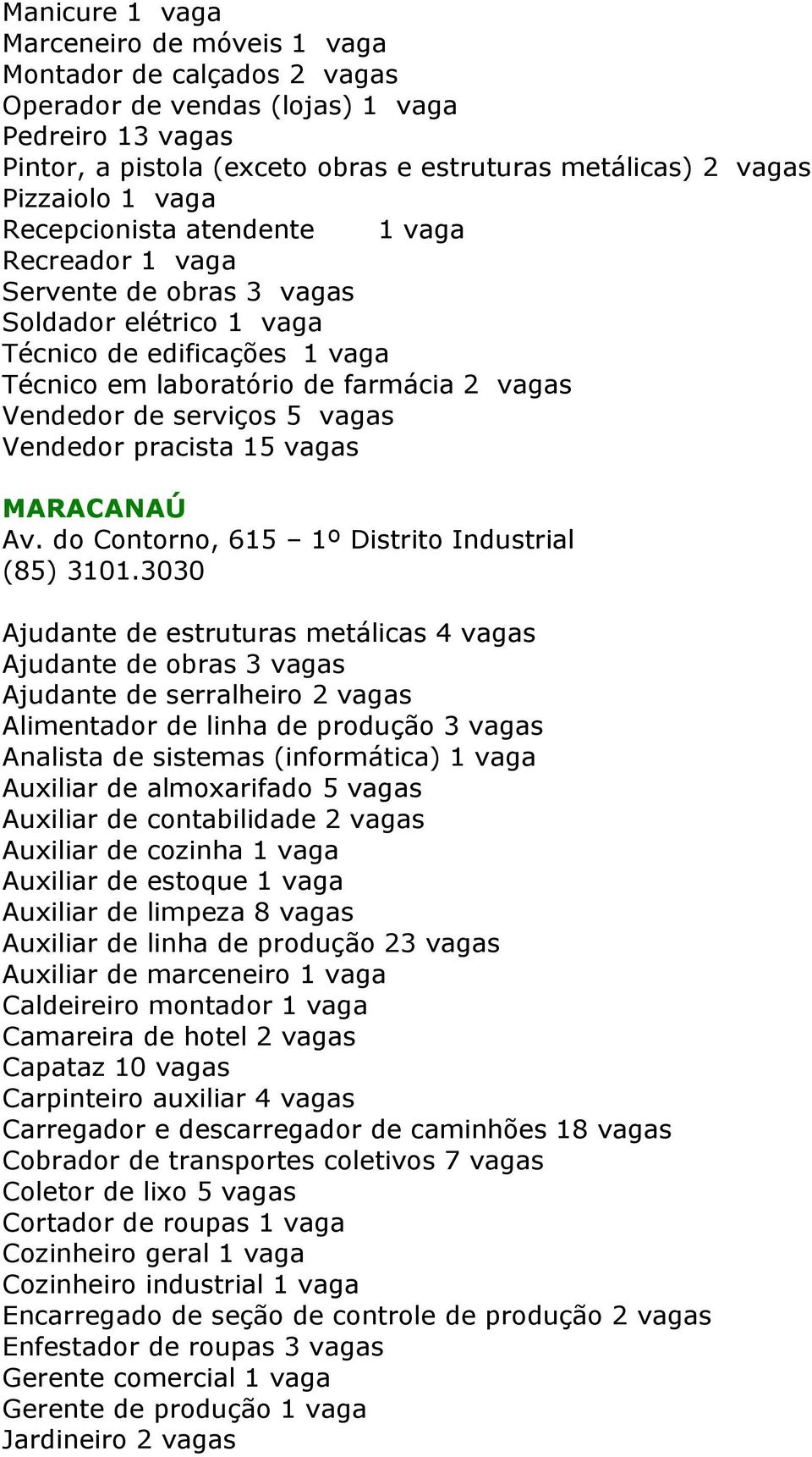 5 vagas Vendedor pracista 15 vagas MARACANAÚ Av. do Contorno, 615 1º Distrito Industrial (85) 3101.