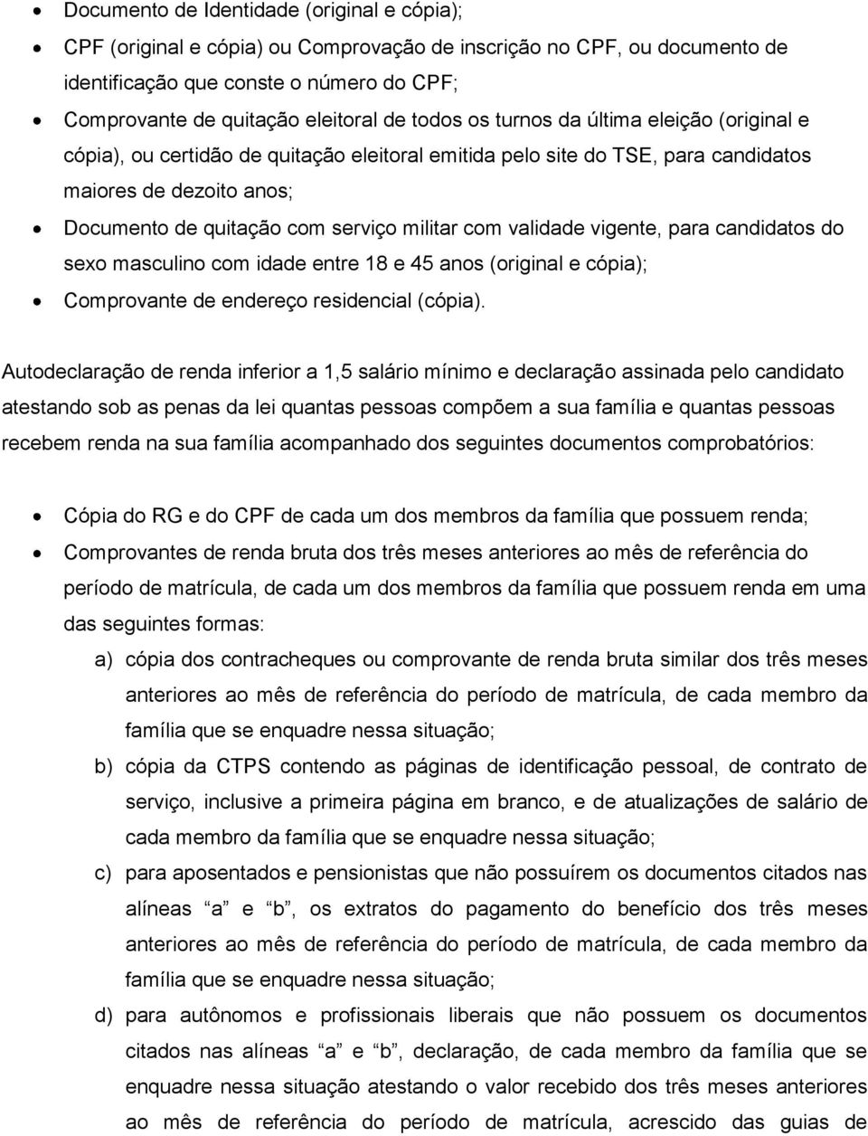 referência do período de matrícula, de cada um dos membros da família que possuem renda em uma das seguintes formas: a) cópia dos contracheques ou comprovante de renda bruta similar dos três meses