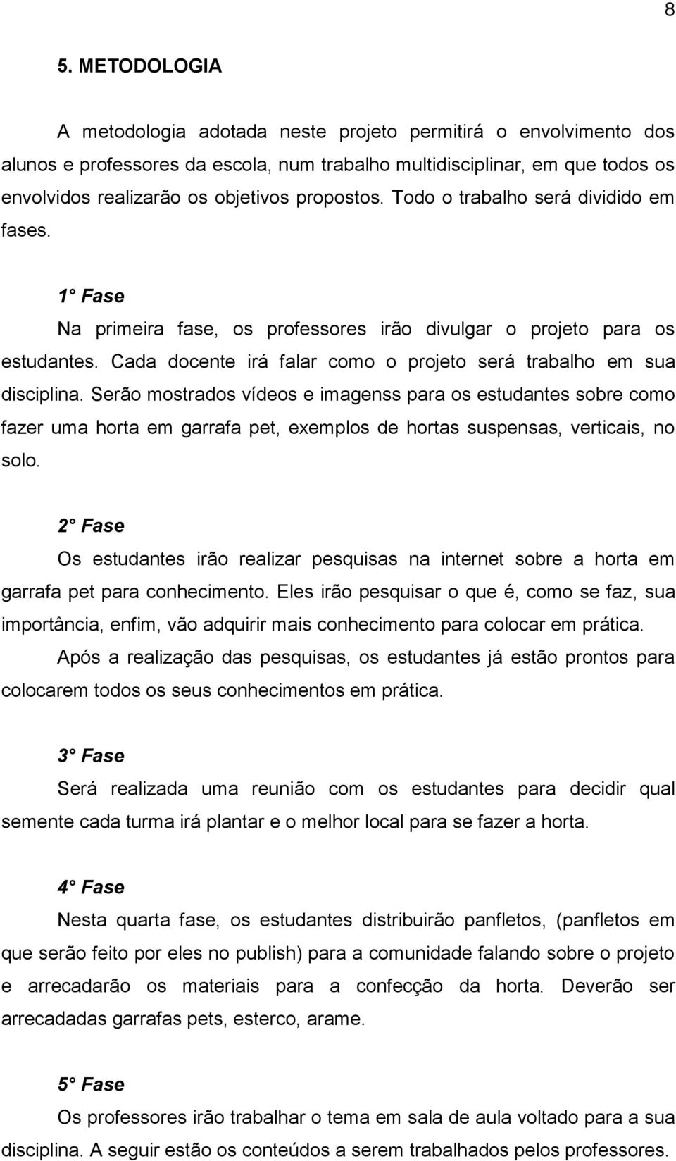 Cada docente irá falar como o projeto será trabalho em sua disciplina.