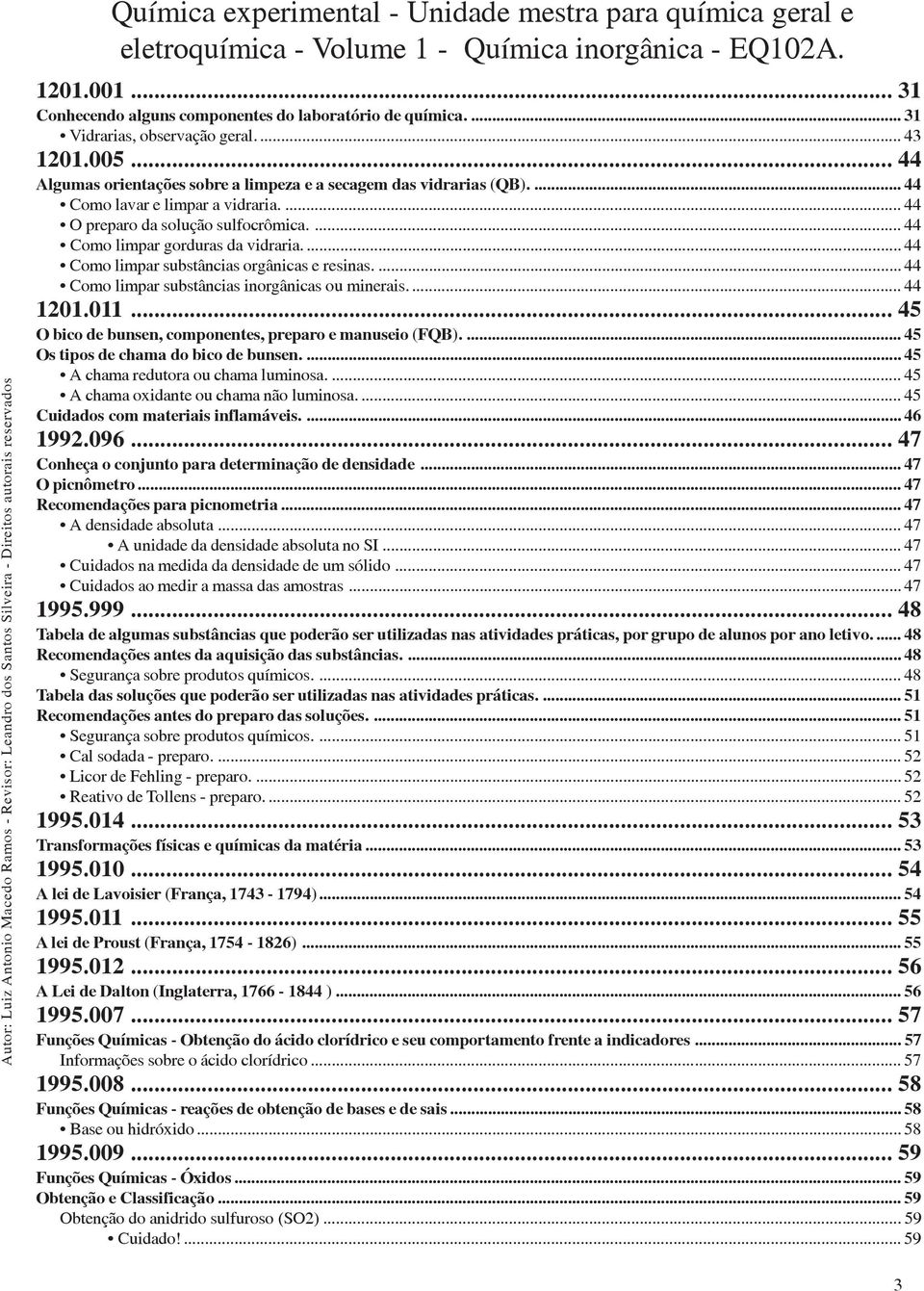 ... 44 Como limpar substâncias inorgânicas ou minerais.... 44 1201.011... 45 O bico de bunsen, componentes, preparo e manuseio (FQB).... 45 Os tipos de chama do bico de bunsen.