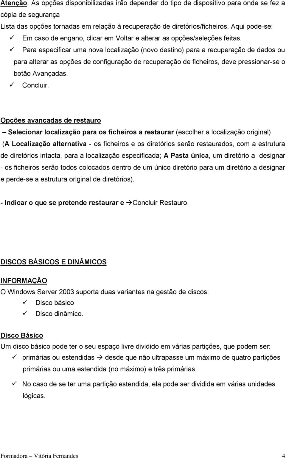 Para especificar uma nova localização (novo destino) para a recuperação de dados ou para alterar as opções de configuração de recuperação de ficheiros, deve pressionar-se o botão Avançadas. Concluir.