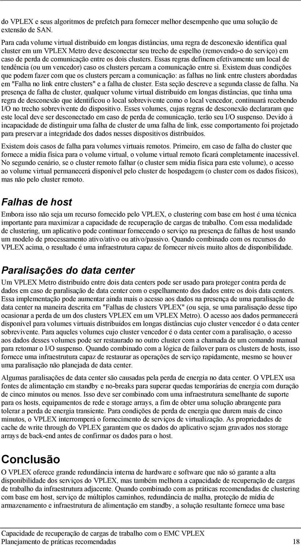 perda de comunicação entre os dois clusters. Essas regras definem efetivamente um local de tendência (ou um vencedor) caso os clusters percam a comunicação entre si.