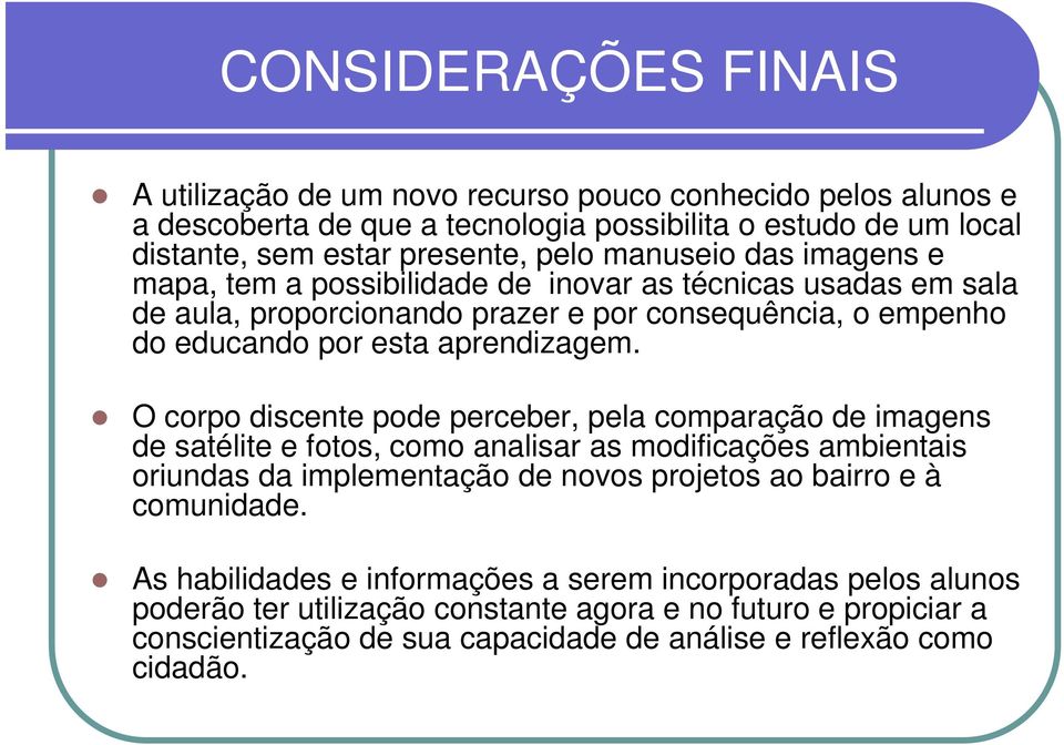 O corpo discente pode perceber, pela comparação de imagens de satélite e fotos, como analisar as modificações ambientais oriundas da implementação de novos projetos ao bairro e à