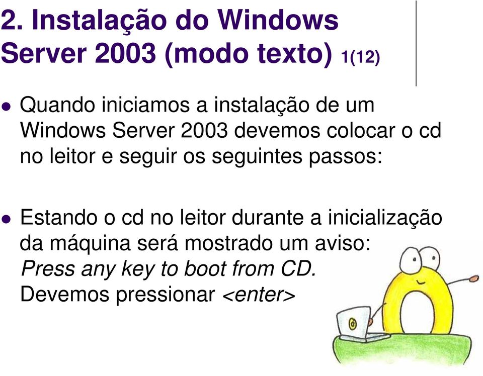 os seguintes passos: Estando o cd no leitor durante a inicialização da