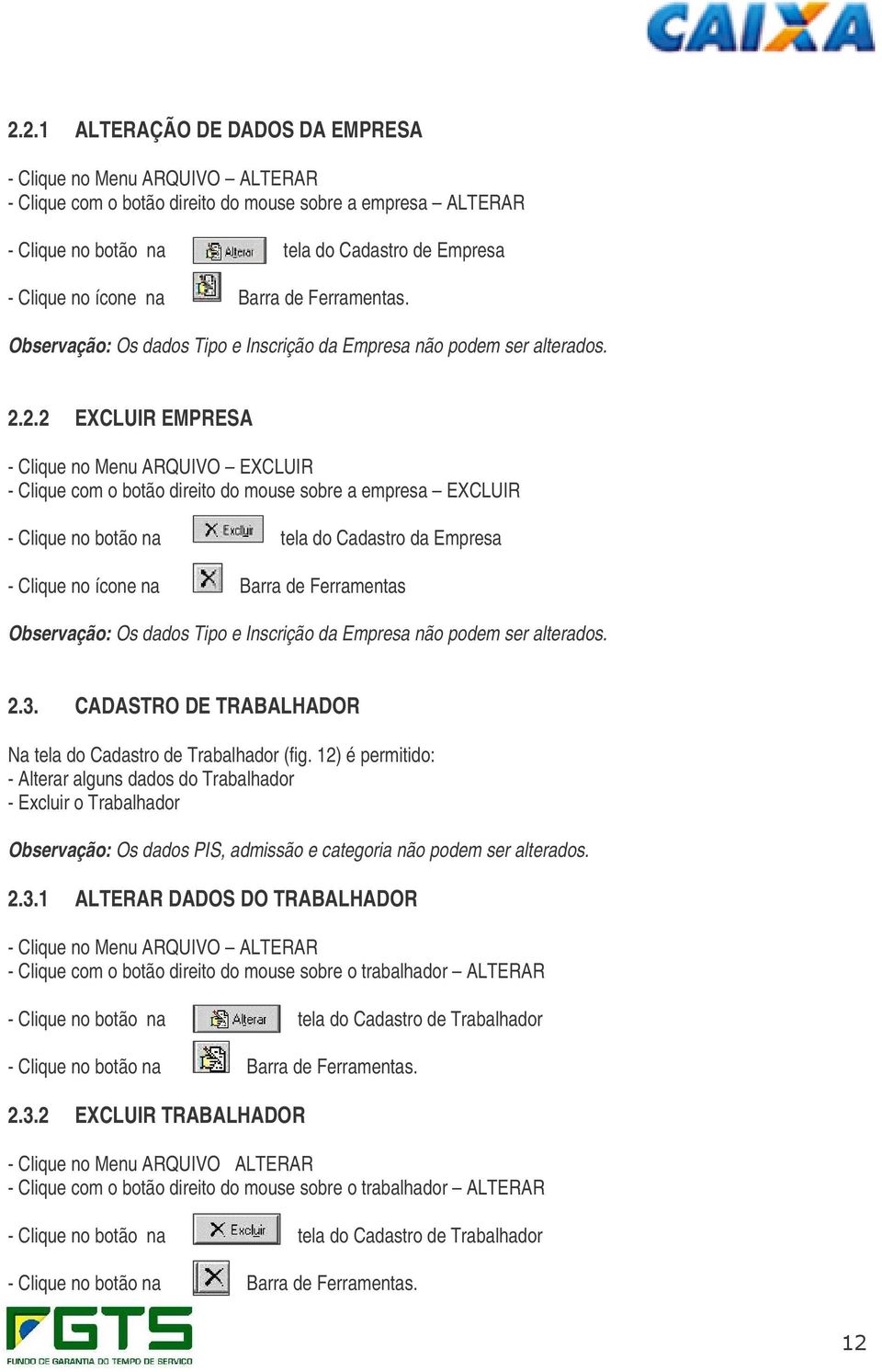 2.2 EXCLUIR EMPRESA - Clique no Menu ARQUIVO EXCLUIR - Clique com o botão direito do mouse sobre a empresa EXCLUIR - Clique no botão na tela do Cadastro da Empresa - Clique no ícone na Barra de