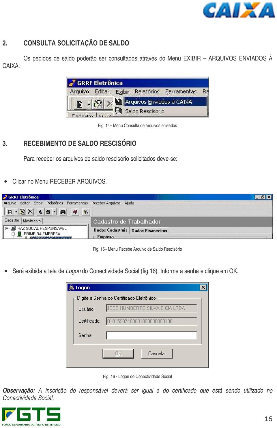 RECEBIMENTO DE SALDO RESCISÓRIO Para receber os arquivos de saldo rescisório solicitados deve-se: Clicar no Menu RECEBER ARQUIVOS. Fig.