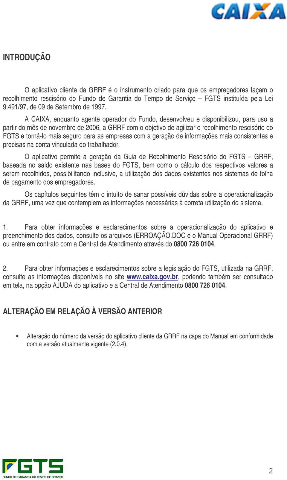 A CAIXA, enquanto agente operador do Fundo, desenvolveu e disponibilizou, para uso a partir do mês de novembro de 2006, a GRRF com o objetivo de agilizar o recolhimento rescisório do FGTS e torná-lo