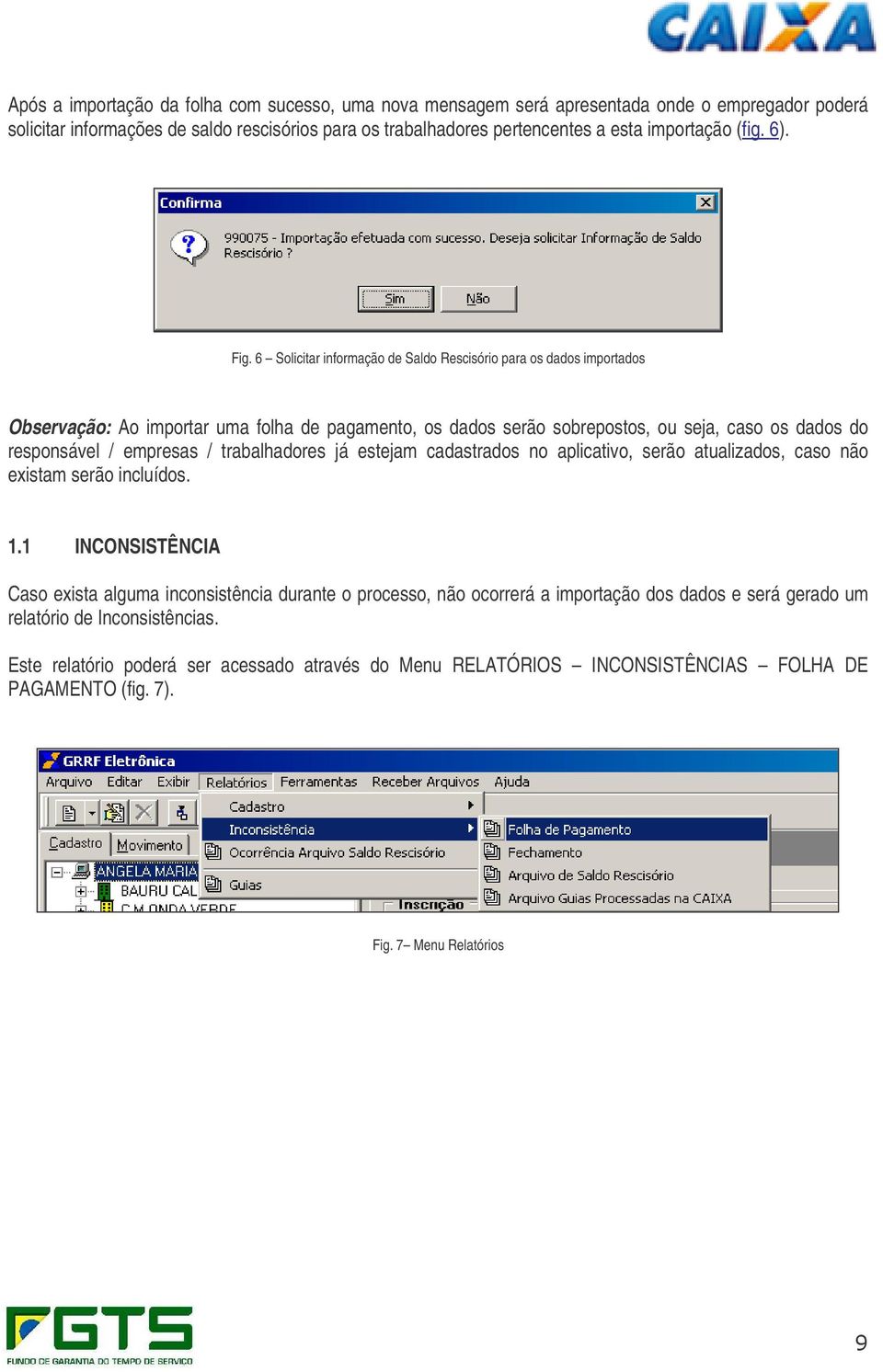 6 Solicitar informação de Saldo Rescisório para os dados importados Observação: Ao importar uma folha de pagamento, os dados serão sobrepostos, ou seja, caso os dados do responsável / empresas /