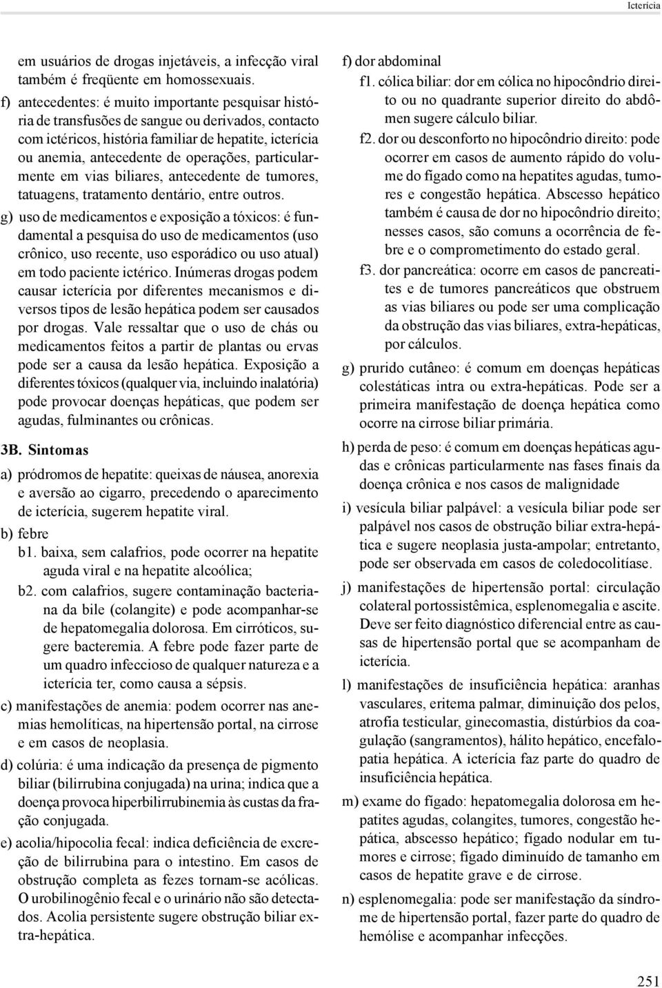 particularmente em vias biliares, antecedente de tumores, tatuagens, tratamento dentário, entre outros.