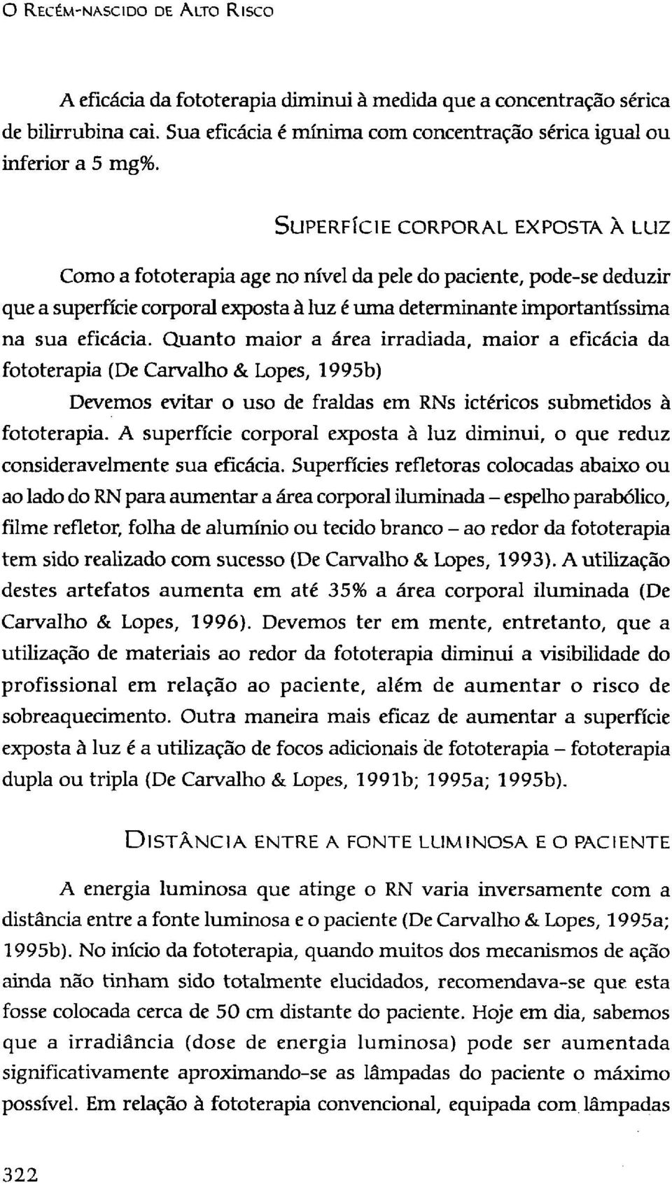 Quanto maior a área irradiada, maior a eficácia da fototerapia (De Carvalho & Lopes, 1995b) Devemos evitar o uso de fraldas em RNs ictéricos submetidos à fototerapia.