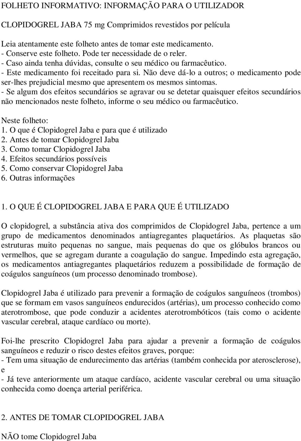 Não deve dá-lo a outros; o medicamento pode ser-lhes prejudicial mesmo que apresentem os mesmos sintomas.