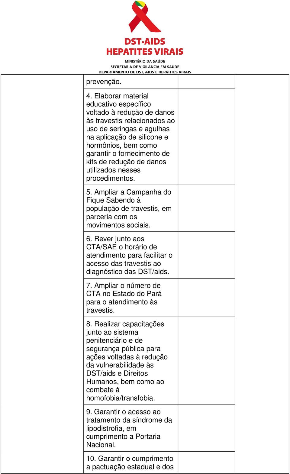 de redução de danos utilizados nesses procedimentos. 5. Ampliar a Campanha do Fique Sabendo à população de travestis, em parceria com os movimentos sociais. 6.