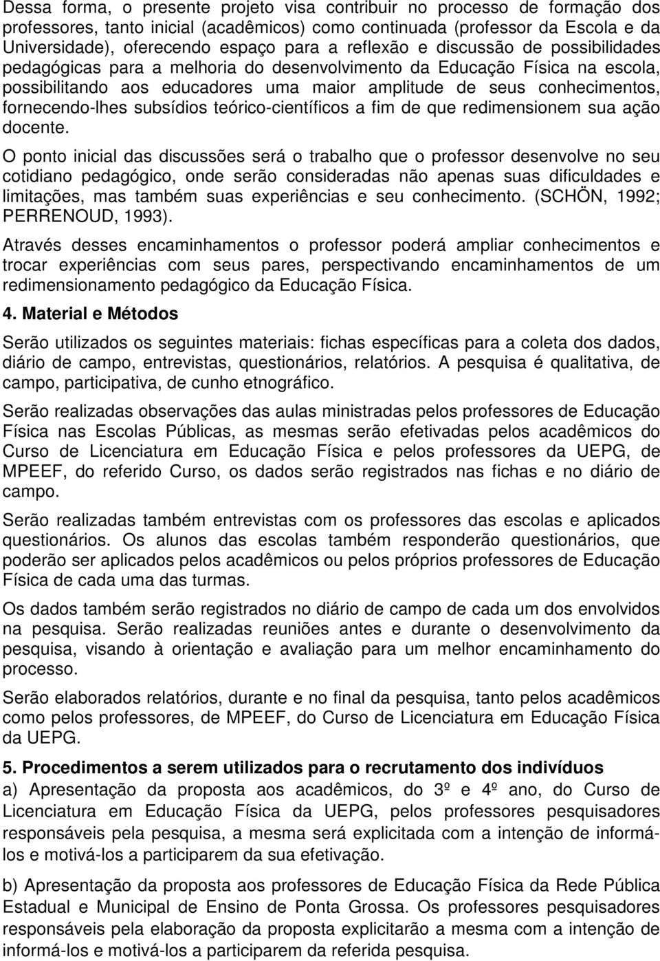 fornecendo-lhes subsídios teórico-científicos a fim de que redimensionem sua ação docente.