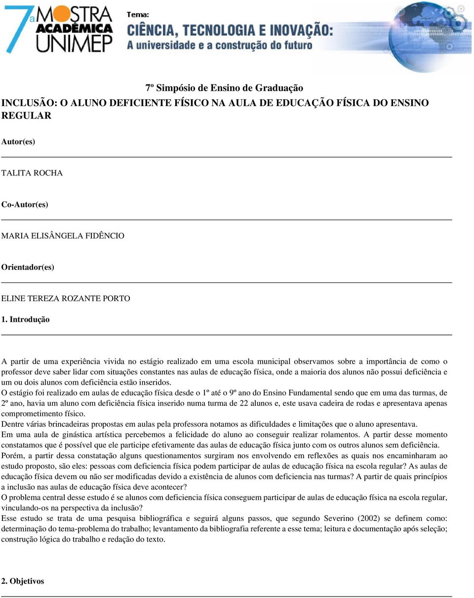 Introdução A partir de uma experiência vivida no estágio realizado em uma escola municipal observamos sobre a importância de como o professor deve saber lidar com situações constantes nas aulas de