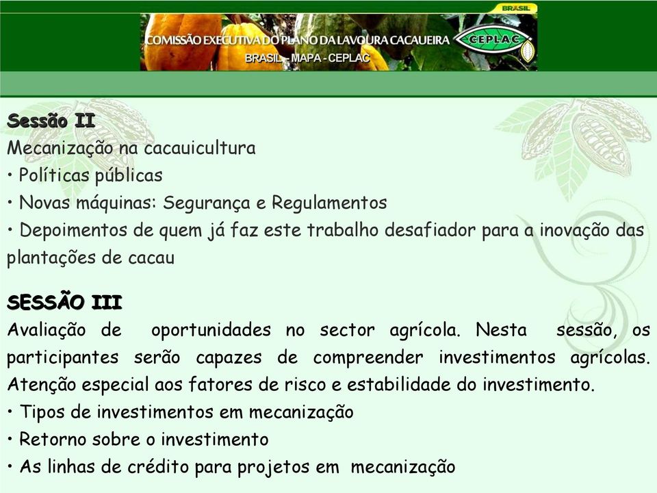 Nesta sessão, os participantes serão capazes de compreender investimentos agrícolas. Atenção especial aos fatores de risco e estabilidade do investimento.