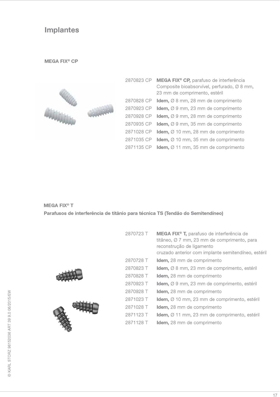 mm, 35 mm de comprimento 2871135 CP Idem, Ø 11 mm, 35 mm de comprimento MEGA FIX T Parafusos de interferência de titânio para técnica TS (Tendão do Semitendíneo) 2870723 T MEGA FIX T, parafuso de