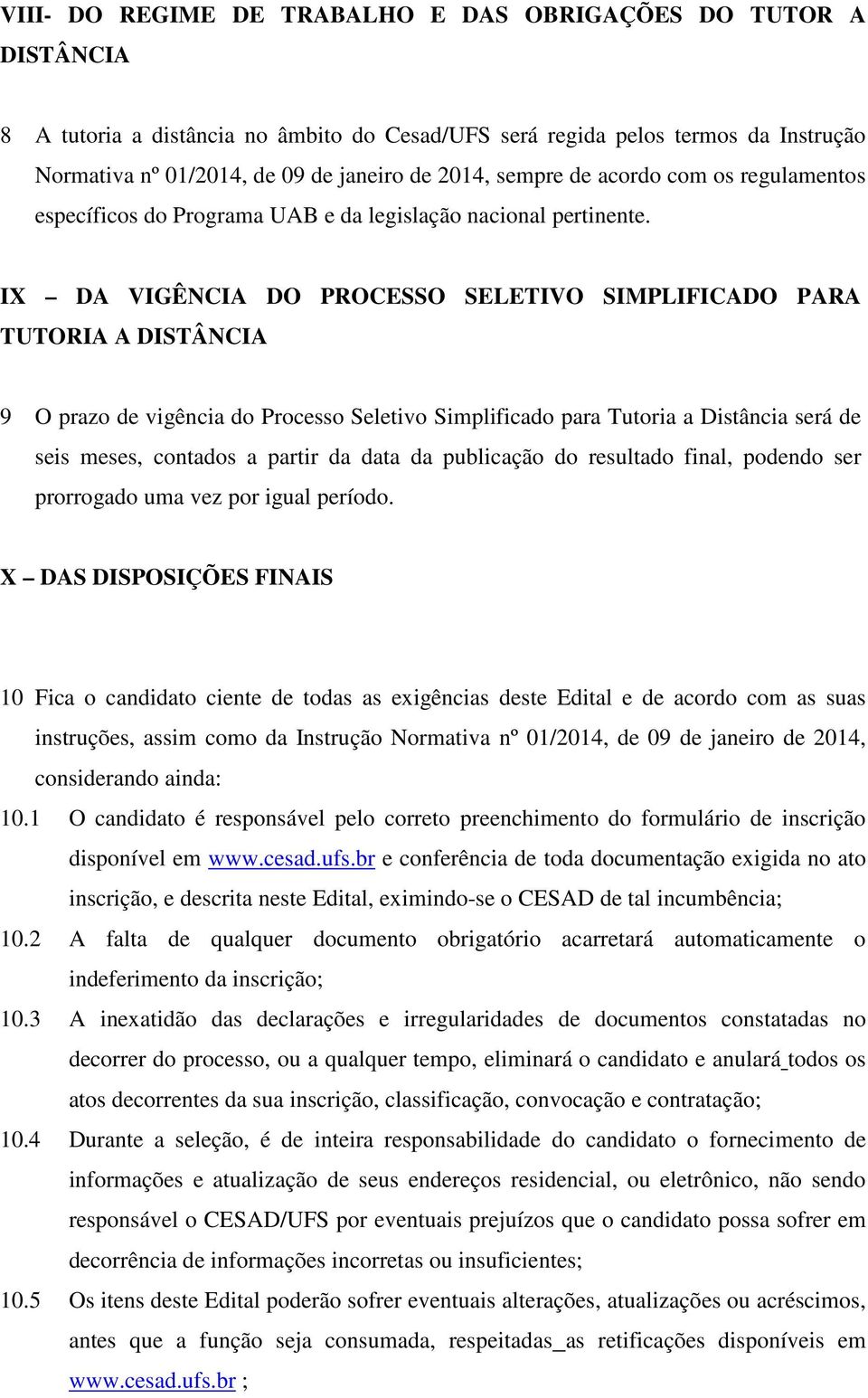 IX DA VIGÊNCIA DO PROCESSO SELETIVO SIMPLIFICADO PARA TUTORIA A DISTÂNCIA 9 O prazo de vigência do Processo Seletivo Simplificado para Tutoria a Distância será de seis meses, contados a partir da