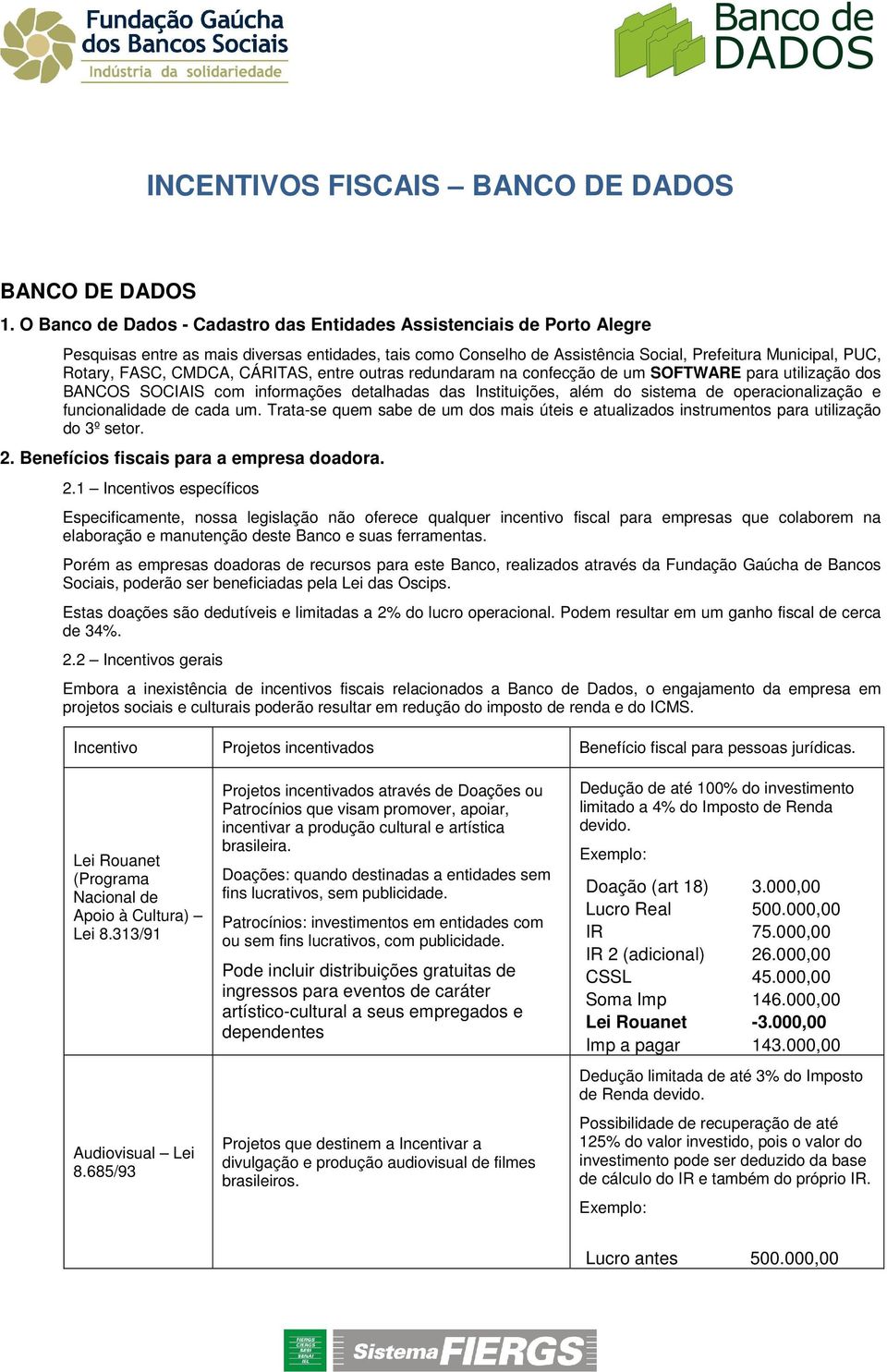 CMDCA, CÁRITAS, entre outras redundaram na confecção de um SOFTWARE para utilização dos BANCOS SOCIAIS com informações detalhadas das Instituições, além do sistema de operacionalização e