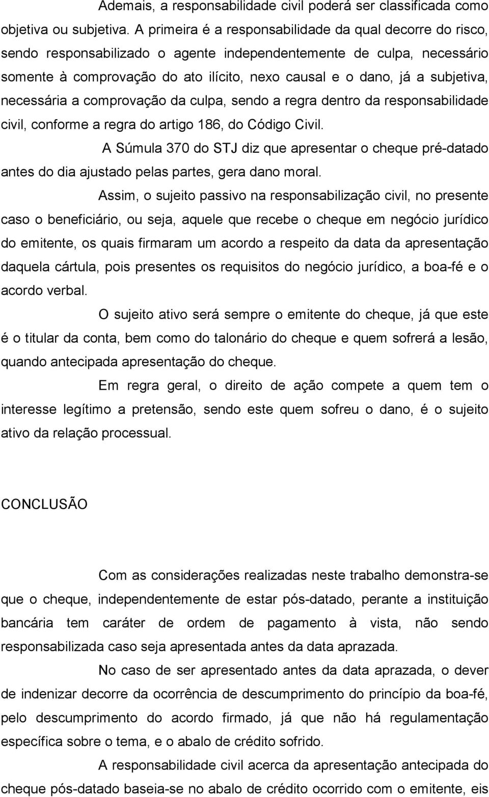 subjetiva, necessária a comprovação da culpa, sendo a regra dentro da responsabilidade civil, conforme a regra do artigo 186, do Código Civil.