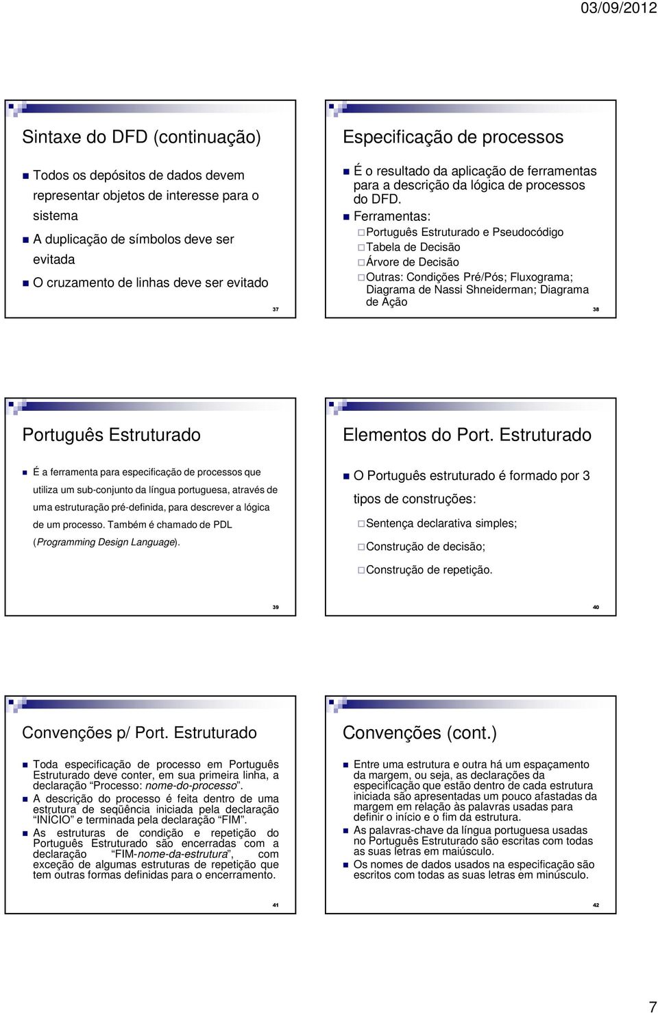 Ferramentas: Português Estruturado e Pseudocódigo Tabela de Decisão Árvore de Decisão Outras: Condições Pré/Pós; Fluxograma; Diagrama de Nassi Shneiderman; Diagrama de Ação 38 Português Estruturado