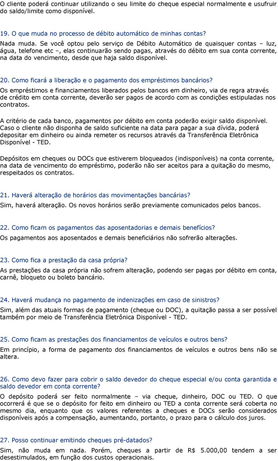 Se você optou pelo serviço de Débito Automático de quaisquer contas luz, água, telefone etc, elas continuarão sendo pagas, através do débito em sua conta corrente, na data do vencimento, desde que