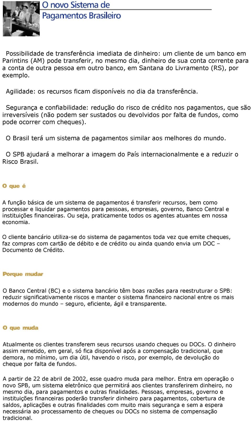 Segurança e confiabilidade: redução do risco de crédito nos pagamentos, que são irreversíveis (não podem ser sustados ou devolvidos por falta de fundos, como pode ocorrer com cheques).