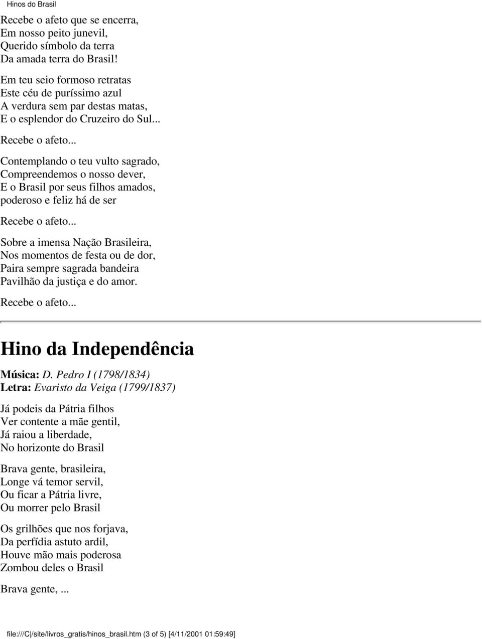 .. Contemplando o teu vulto sagrado, Compreendemos o nosso dever, E o Brasil por seus filhos amados, poderoso e feliz há de ser Sobre a imensa Nação Brasileira, Nos momentos de festa ou de dor, Paira