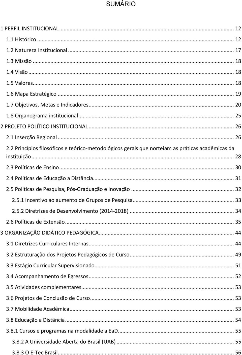 1 Inserção Regional... 26 2.2 Princípios filosóficos e teórico-metodológicos gerais que norteiam as práticas acadêmicas da instituição... 28 2.3 Políticas de Ensino... 30 2.