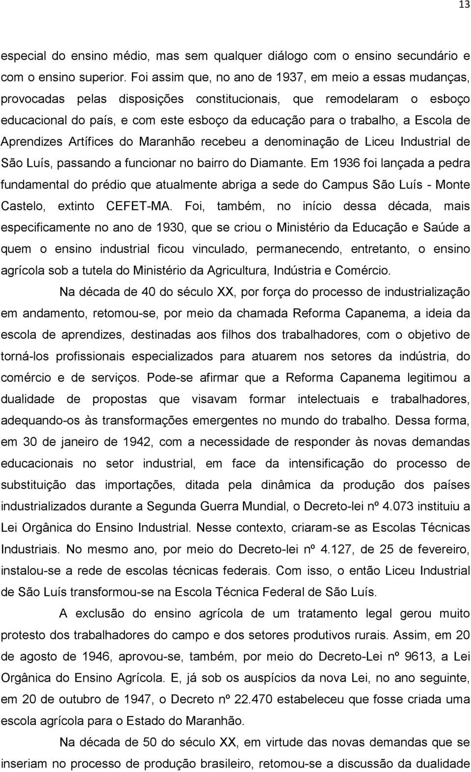 Escola de Aprendizes Artífices do Maranhão recebeu a denominação de Liceu Industrial de São Luís, passando a funcionar no bairro do Diamante.