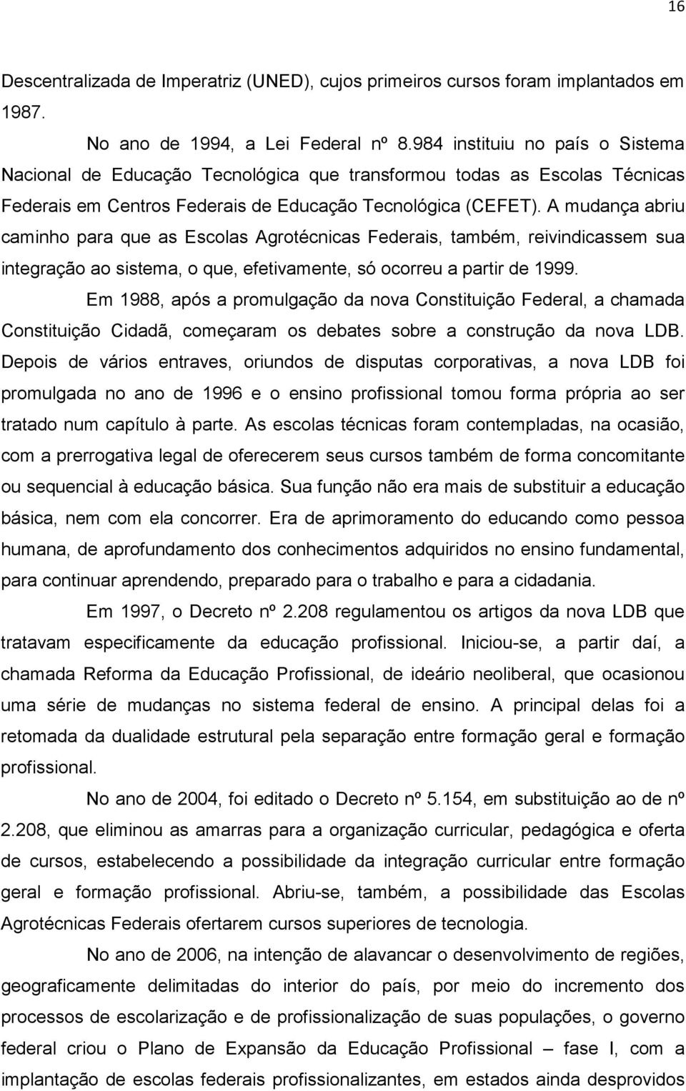 A mudança abriu caminho para que as Escolas Agrotécnicas Federais, também, reivindicassem sua integração ao sistema, o que, efetivamente, só ocorreu a partir de 1999.