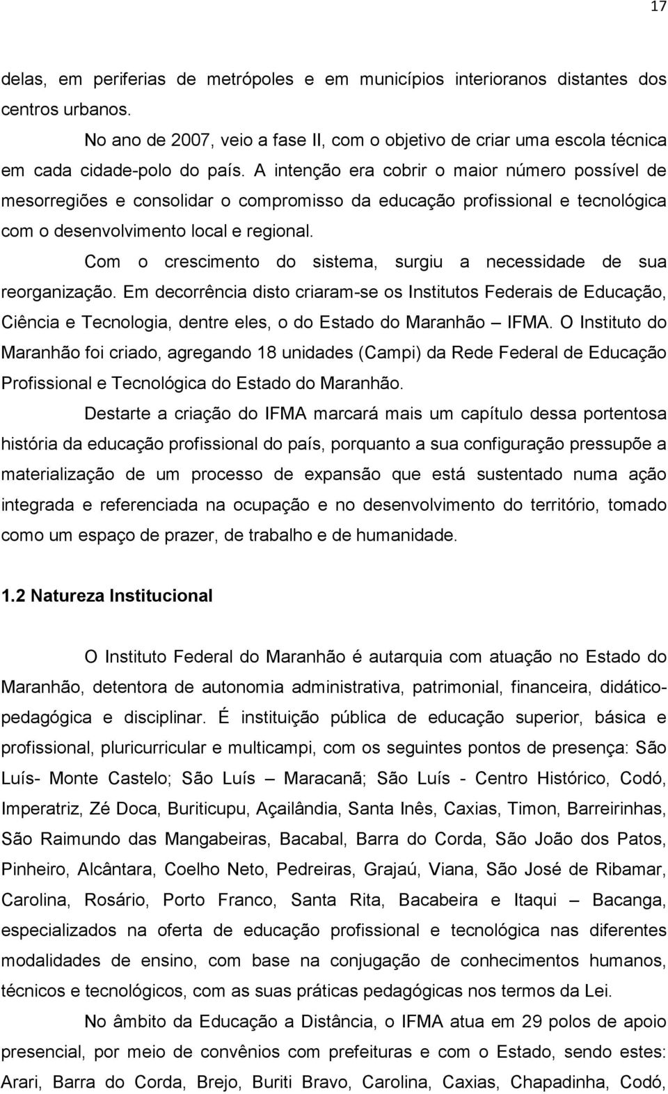 A intenção era cobrir o maior número possível de mesorregiões e consolidar o compromisso da educação profissional e tecnológica com o desenvolvimento local e regional.